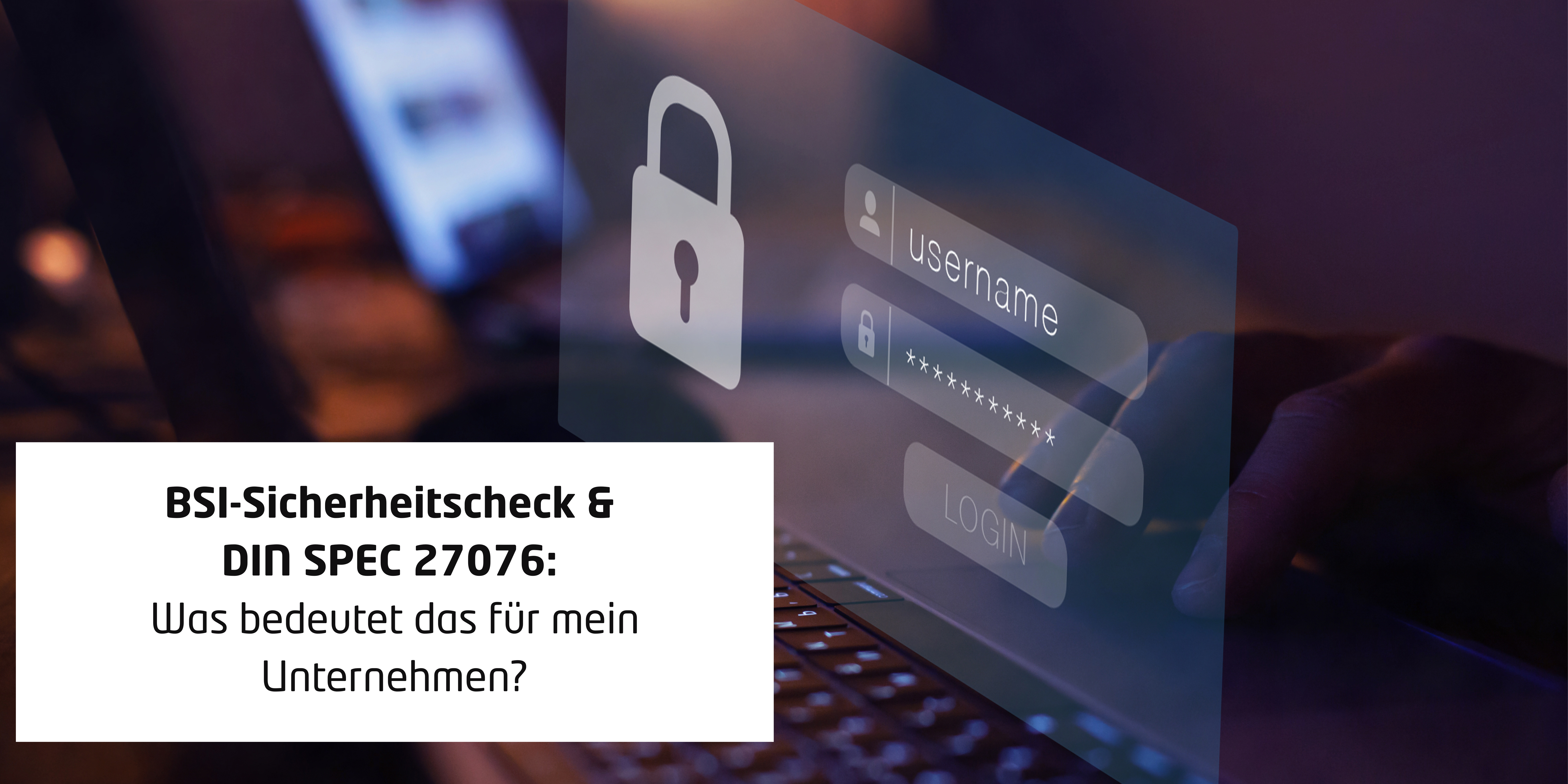 BSI-Sicherheitscheck & DIN SPEC 27076: Was bedeutet das für mein Unternehmen?