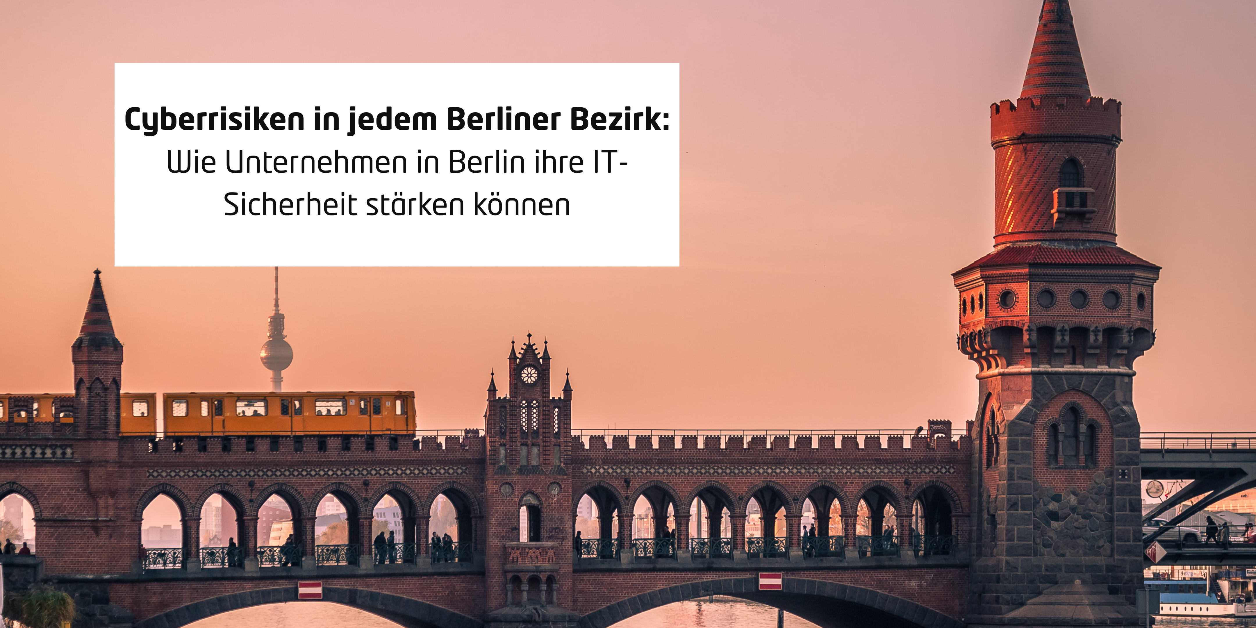 Cyberrisiken in jedem Berliner Bezirk: Wie Unternehmen in Berlin ihre IT-Sicherheit stärken können