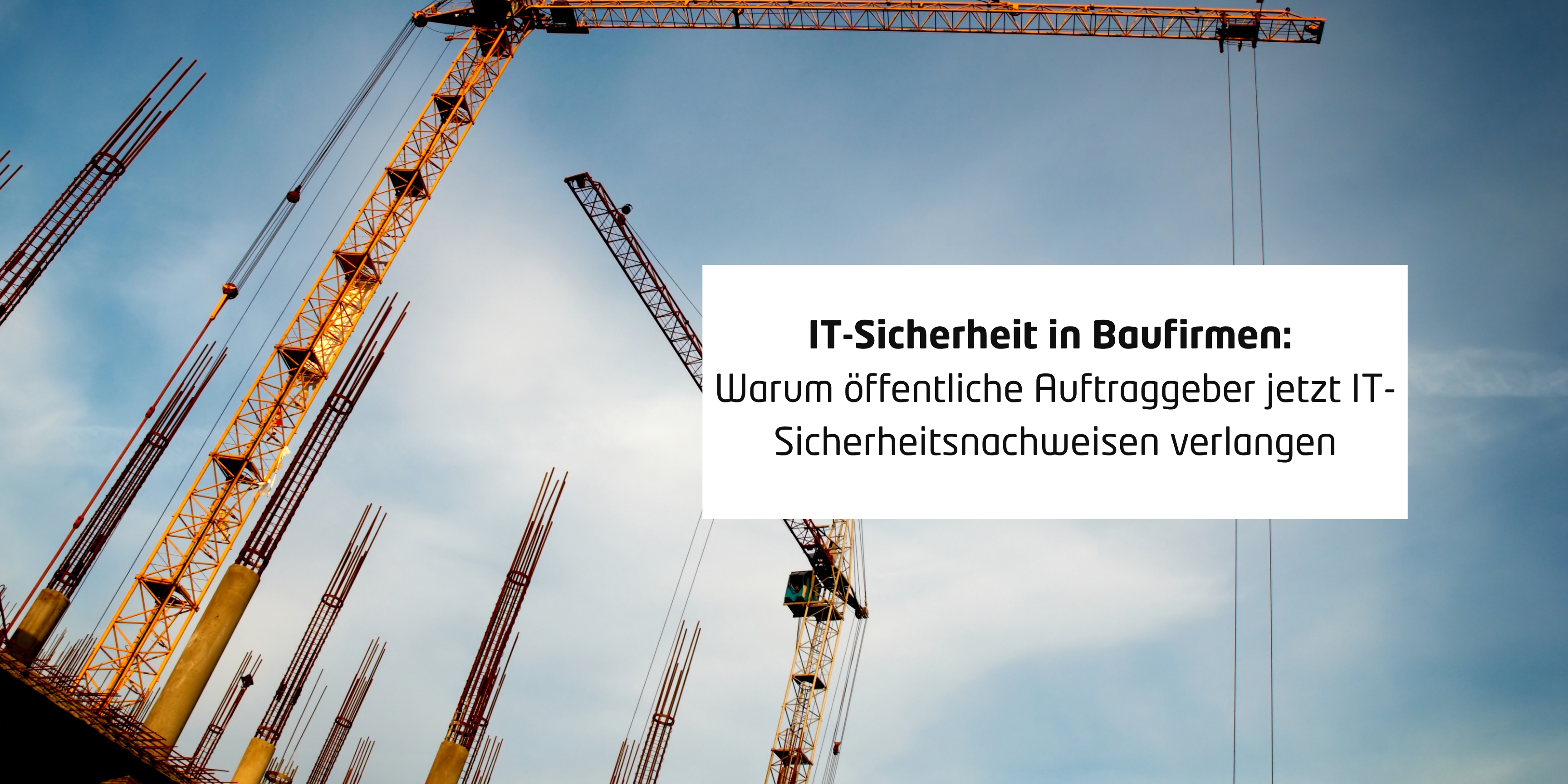 IT-Sicherheit in Baufirmen: Warum öffentliche Auftraggeber jetzt IT-Sicherheitsnachweisen verlangen